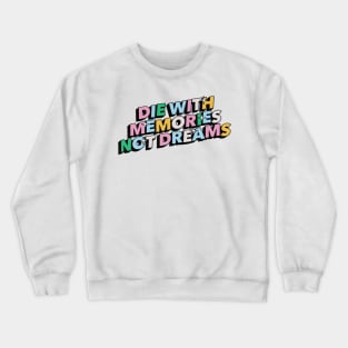 Die with memories, not dreams - Positive Vibes Motivation Quote Crewneck Sweatshirt